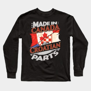 Made In Canada With Croatian Parts - Gift for Croatian From Croatia Long Sleeve T-Shirt